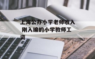 上海公办小学老师收入 刚入编的小学教师工资