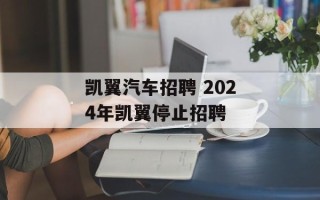 凯翼汽车招聘 2024年凯翼停止招聘