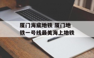 厦门海底地铁 厦门地铁一号线最美海上地铁