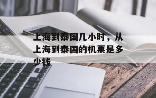 上海到泰国几小时，从上海到泰国的机票是多少钱