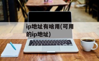 ip地址有啥用(可用的ip地址)