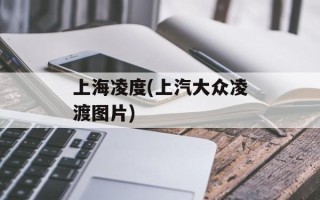 上海凌度(上汽大众凌渡图片)