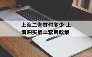 上海二套首付多少 上海购买第二套房政策