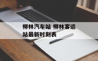 柳林汽车站 柳林客运站最新时刻表