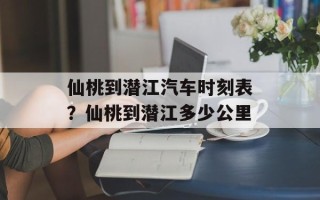 仙桃到潜江汽车时刻表？仙桃到潜江多少公里