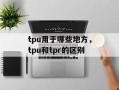 tpu用于哪些地方，tpu和tpr的区别