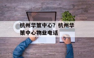 杭州华策中心？杭州华策中心物业电话