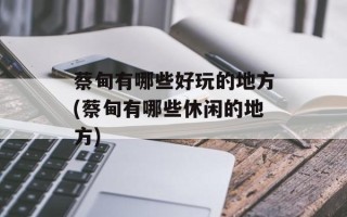 蔡甸有哪些好玩的地方(蔡甸有哪些休闲的地方)