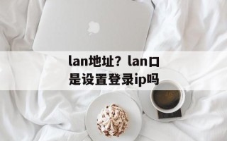 lan地址？lan口是设置登录ip吗
