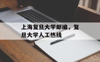 上海复旦大学邮编，复旦大学人工热线