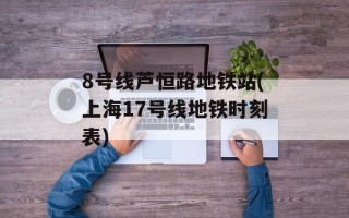 8号线芦恒路地铁站(上海17号线地铁时刻表)