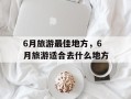 6月旅游最佳地方，6月旅游适合去什么地方