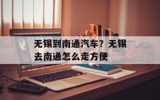 无锡到南通汽车？无锡去南通怎么走方便
