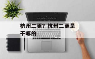 杭州二更？杭州二更是干嘛的