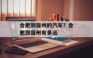 合肥到宿州的汽车？合肥到宿州有多远