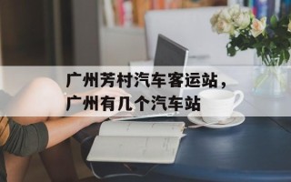 广州芳村汽车客运站，广州有几个汽车站
