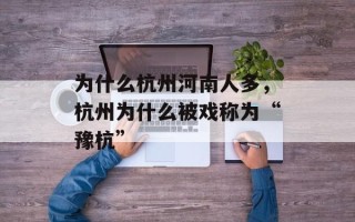 为什么杭州河南人多，杭州为什么被戏称为“豫杭”