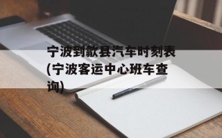 宁波到歙县汽车时刻表(宁波客运中心班车查询)