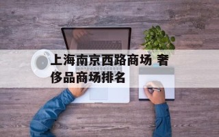 上海南京西路商场 奢侈品商场排名