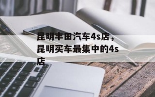 昆明丰田汽车4s店，昆明买车最集中的4s店