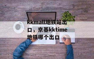 kkmall地铁站出口，京基kktime地铁哪个出口