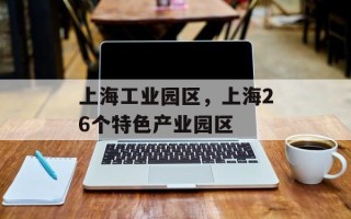 上海工业园区，上海26个特色产业园区