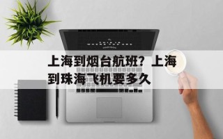 上海到烟台航班？上海到珠海飞机要多久