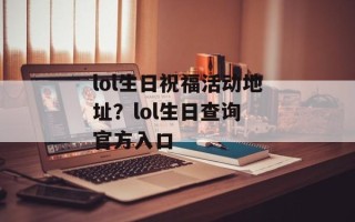 lol生日祝福活动地址？lol生日查询 官方入口