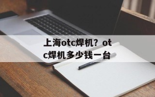 上海otc焊机？otc焊机多少钱一台
