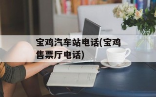 宝鸡汽车站电话(宝鸡售票厅电话)