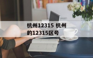 杭州12315 杭州的12315区号