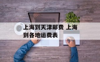 上海到天津邮费 上海到各地运费表