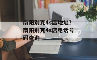 南阳别克4s店地址？南阳别克4s店电话号码查询