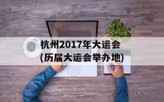 杭州2017年大运会(历届大运会举办地)