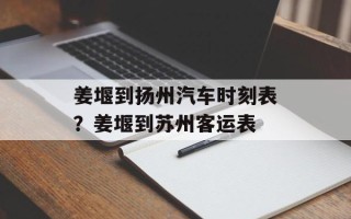 姜堰到扬州汽车时刻表？姜堰到苏州客运表