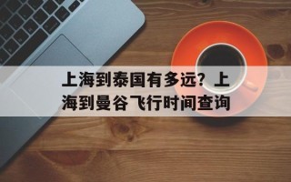 上海到泰国有多远？上海到曼谷飞行时间查询