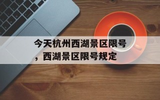 今天杭州西湖景区限号，西湖景区限号规定