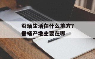 蚕蛹生活在什么地方？蚕蛹产地主要在哪