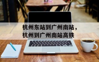 杭州东站到广州南站，杭州到广州南站高铁
