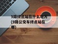 9路终点站在什么地方(9路公交车终点站在哪)