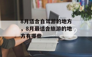 8月适合自驾游的地方，8月最适合旅游的地方有哪些