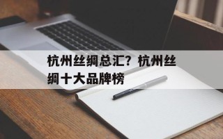 杭州丝绸总汇？杭州丝绸十大品牌榜
