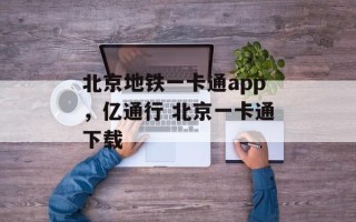 北京地铁一卡通app，亿通行 北京一卡通下载