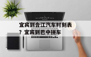 宜宾到合江汽车时刻表？宜宾到巴中拼车