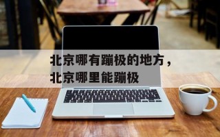 北京哪有蹦极的地方，北京哪里能蹦极