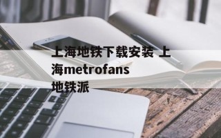 上海地铁下载安装 上海metrofans地铁派