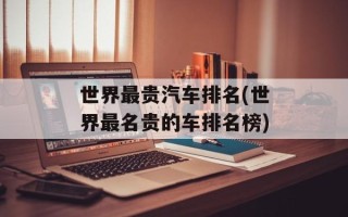 世界最贵汽车排名(世界最名贵的车排名榜)