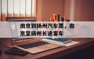 南京到扬州汽车票，南京至扬州长途客车