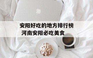 安阳好吃的地方排行榜 河南安阳必吃美食