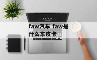 faw汽车 faw是什么车皮卡
